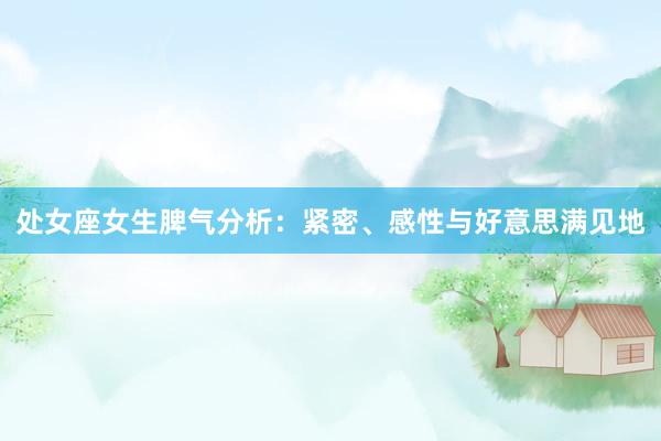 处女座女生脾气分析：紧密、感性与好意思满见地